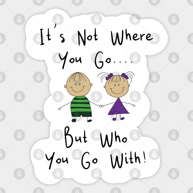 It's Not Where You Go But Who You Go With Sticker by Kudostees